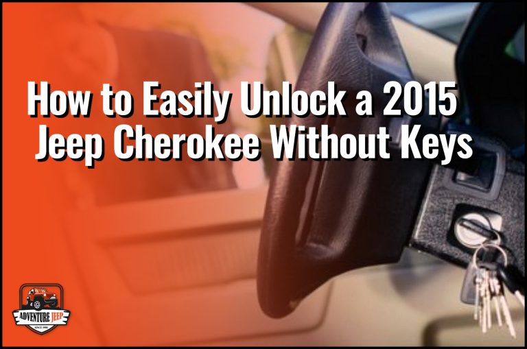 How to Easily Unlock a 2015 Jeep Cherokee Without Keys: Expert Tips