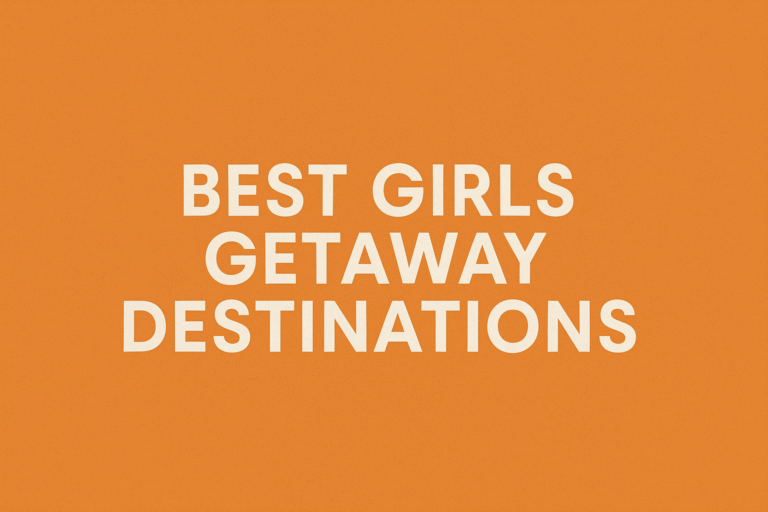 Best Girls Getaway Destinations